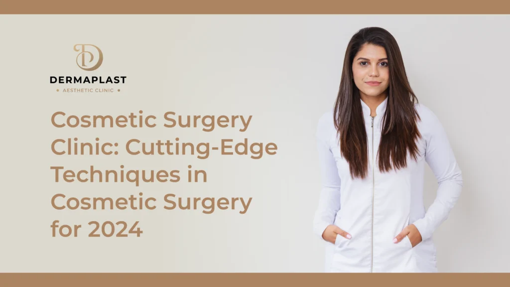 Cosmetic Surgery Clinic: Cutting-Edge Techniques in Cosmetic Surgery for 2024